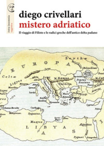 Mistero adriatico. Il viaggio di Filisto e le radici greche dell'antico delta padano - Diego Crivellari