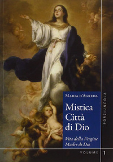 Mistica città di Dio. Vita della Vergine madre di Dio. 1-2. - Maria D