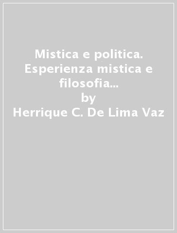 Mistica e politica. Esperienza mistica e filosofia nella tradizione occidentale - Herrique C. De Lima Vaz