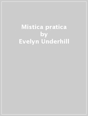 Mistica pratica - Evelyn Underhill