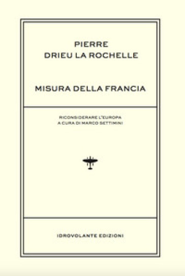 Misura della Francia. Riconsiderare l'Europa - Pierre Drieu La Rochelle