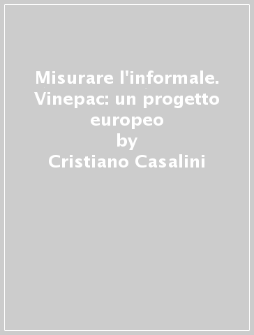 Misurare l'informale. Vinepac: un progetto europeo - Cristiano Casalini - Rocco Marcello Postiglione - Luana Salvarani