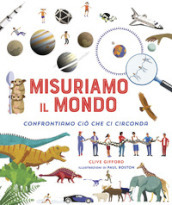 Misuriamo il mondo. Confrontiamo ciò che ci circonda. Ediz. a colori