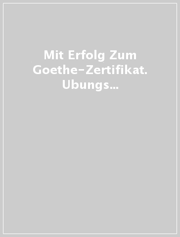 Mit Erfolg Zum Goethe-Zertifikat. Ubungs und Testbuch A2. Per le Scuole superiori