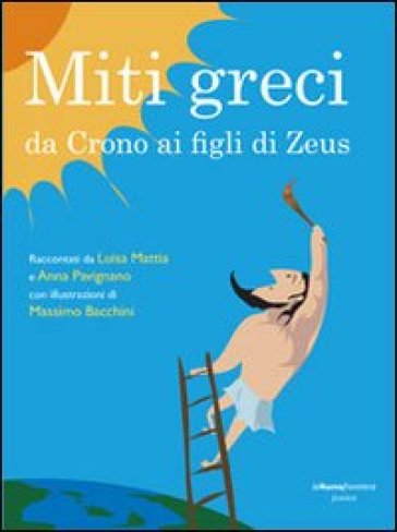 Miti greci. Da Crono ai figli di Zeus - Luisa Mattia - Anna Pavignano