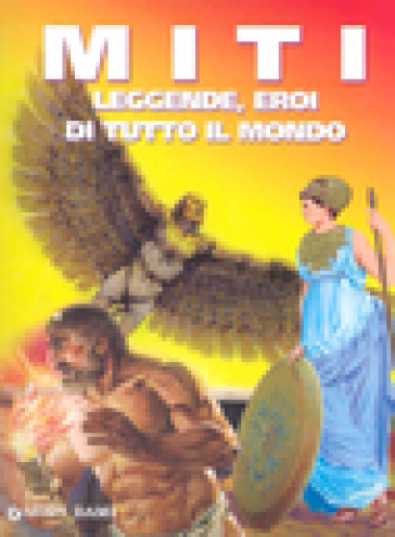 Miti, leggende, eroi di tutto il mondo - Monica Barbieri  NA