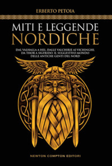 Miti e leggende nordiche. Dal Valhalla a Hel, dalle valchirie ai vichinghi, da Thor a Sigfrido: il suggestivo mondo delle antiche genti del Nord - Erberto Petoia