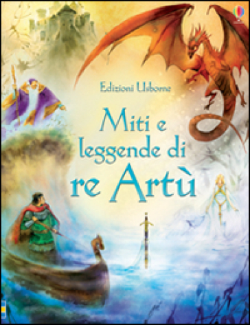 Miti e leggende di re Artù. Ediz. illustrata - Sarah Courtauld - Natasha Kuricheva