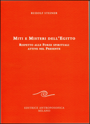 Miti e misteri dell'Egitto. Rispetto alle forze spirituali attive nel presente - Rudolph Steiner