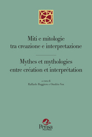 Miti e mitologie tra creazione e interpretazione-Mythes et mythologies entre création et i...