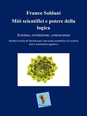 Miti scientifici e potere della logica. Scienza, evoluzione, conoscenza.