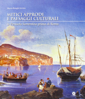 Mitici approcci e paesaggi culturali. La penisola sorrentina prima di Roma - Maria Bonghi Jovino