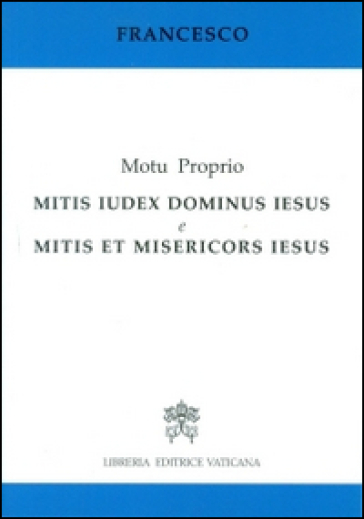 Mitis iudex Dominus Iesus & Mitis et misericors Iesus. Motu proprio - Papa Francesco (Jorge Mario Bergoglio)