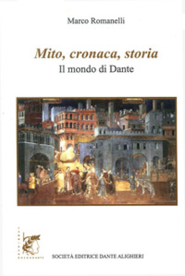 Mito, cronaca e storia. Il mondo di Dante - Marco Romanelli