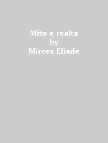 Mito e realtà - Mircea Eliade