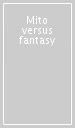 Mito versus fantasy