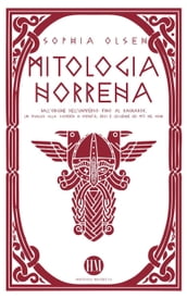 Mitologia Norrena: Dall Origine dell Universo fino al Ragnarok. Un viaggio alla scoperta di Divinità, Eroi e Leggende dei Miti del Nord