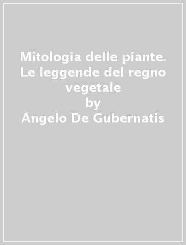 Mitologia delle piante. Le leggende del regno vegetale - Angelo De Gubernatis