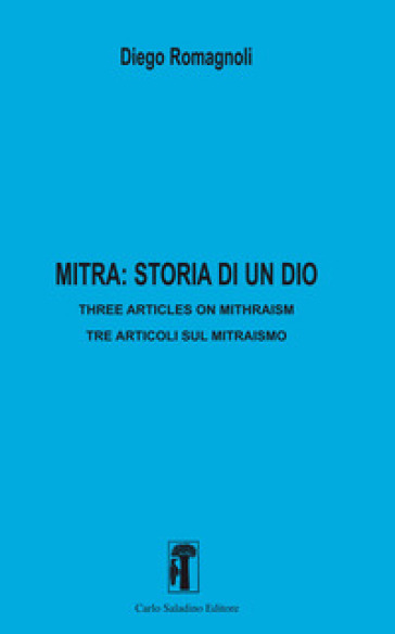 Mitra: storia di un dio. Three articles in mithraism-Tre articoli sul mitraismo. Nuova edi...