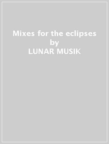 Mixes for the eclipses - LUNAR MUSIK