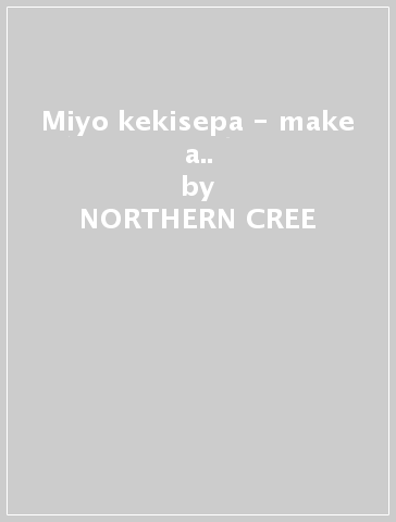 Miyo kekisepa - make a.. - NORTHERN CREE