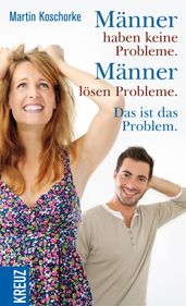 Männer haben keine Probleme. Männer lösen Probleme. Das ist das Problem