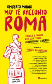 Mo  te racconto Roma. Curiosità e leggende della città eterna in quattordici itinerari