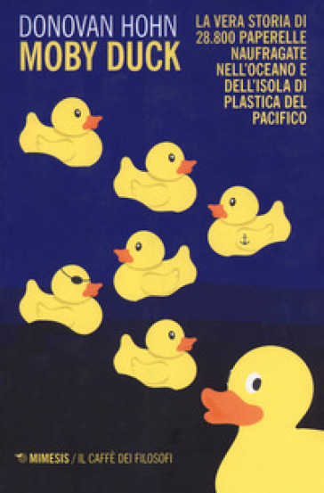 Moby Duck. La vera storia di 28.800 paperelle naufragate nell'oceano e dell'isola di plastica del Pacifico. Nuova ediz. - Donovan Hohn