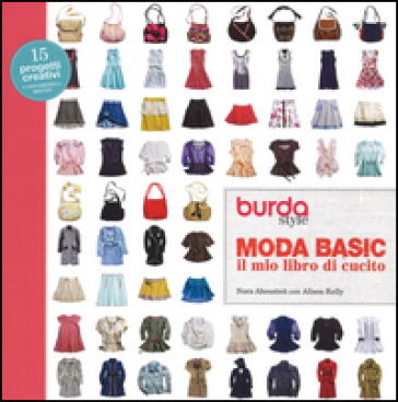 Moda basic. Il mio libro di cucito. Burda style. Ediz. a colori - Nora Abousteit - Alison Kelly