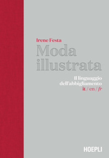 Moda illustrata. Il linguaggio dell'abbigliamento. Ediz. italiana, inglese e francese - Irene Festa