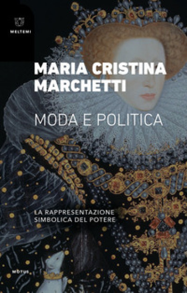 Moda e politica. La rappresentazione simbolica del potere - Maria Cristina Marchetti