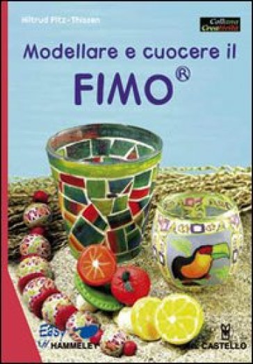 Modellare e cuocere il fimo - Thissen Pitz - Hiltrud Pitz-Thissen