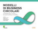 Modelli di business circolari. Il processo agile e visuale per creare modelli di business più solidi, efficienti e sostenibili