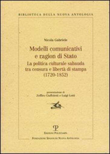Modelli comunicativi e ragion di Stato. La politica culturale sabauda tra censura e libertà di stampa (1720-1852) - Nicola Gabriele