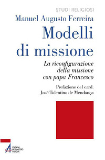 Modelli di missione. La riconfigurazione della missione con papa Francesco - Manuel Augusto Ferreira