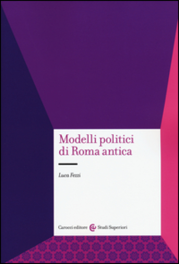 Modelli politici di Roma antica - Luca Fezzi