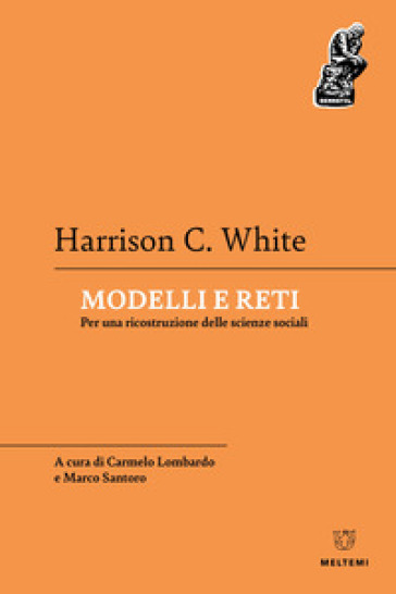 Modelli e reti. Per una ricostruzione delle scienze sociali - Harrison C. White