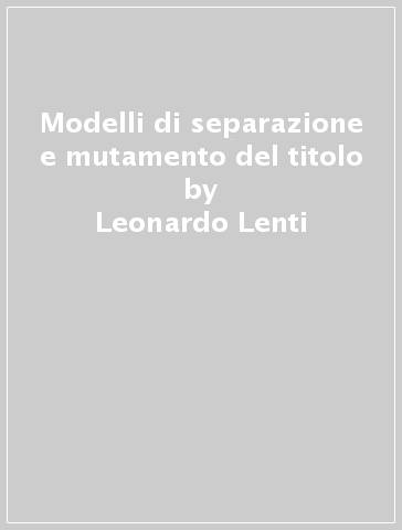 Modelli di separazione e mutamento del titolo - Leonardo Lenti