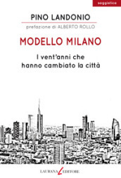 Modello Milano. I vent anni che hanno cambiato la città