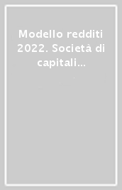 Modello redditi 2022. Società di capitali ed enti commerciali. Periodo d imposta 2021