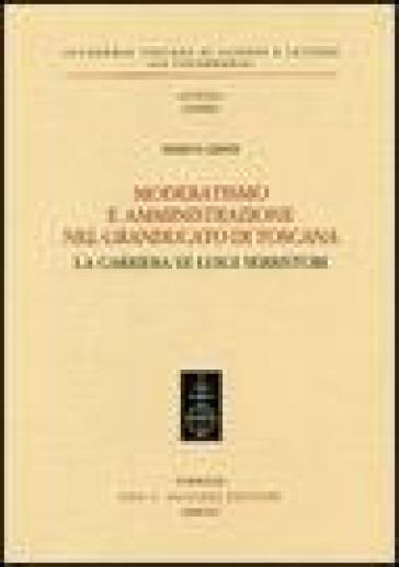 Moderatismo e amministrazione nel Granducato di Toscana. La carriera di Luigi Serristori - Marco Lenzi