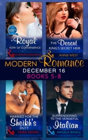 Modern Romance December 2016 Books 5-8: A Royal Vow of Convenience / The Desert King s Secret Heir / Married for the Sheikh s Duty / Surrendering to the Vengeful Italian