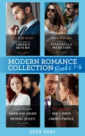 Modern Romance July 2021 Books 1-4: The Secret Behind the Greek s Return (Billion-Dollar Mediterranean Brides) / Claiming His Cinderella Secretary / From One Night to Desert Queen / Off-Limits to the Crown Prince