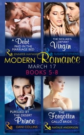 Modern Romance March 2017 Books 5 -8: A Debt Paid in the Marriage Bed / The Sicilian s Defiant Virgin / Pursued by the Desert Prince / The Forgotten Gallo Bride