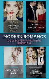 Modern Romance March 2019 Books 1-4: The Sheikh s Secret Baby (Secret Heirs of Billionaires) / Heiress s Pregnancy Scandal / Contracted for the Spaniard s Heir / Crown Prince s Bought Bride