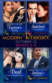 Modern Romance October 2016 Books 5-8: Married for the Tycoon s Empire / Indebted to Moreno / A Deal with Alejandro / Surrendering to the Italian s Command