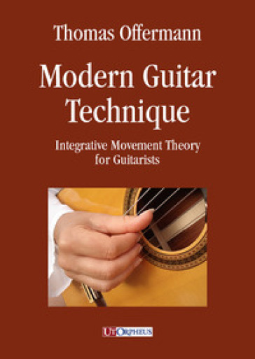 Modern guitar technique. Integrative movement theory for guitarists - Thomas Offermann