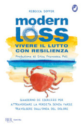 Modern loss. Vivere il lutto con resilienza. Quaderno di esercizi per attraversare la perdita senza farsi travolgere dal dolore