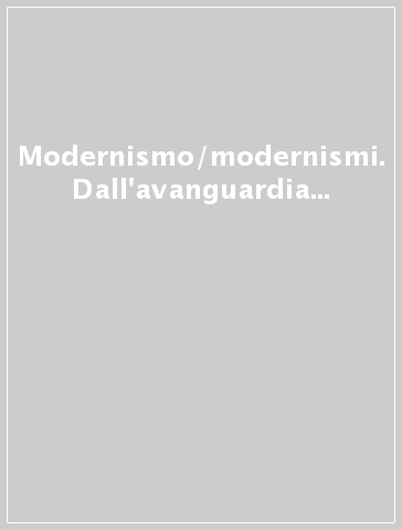 Modernismo/modernismi. Dall'avanguardia storica agli anni Trenta e oltre