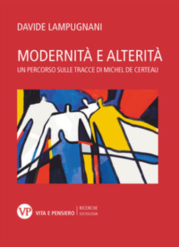 Modernità e alterità. Un percorso sulle tracce di Michel de Certeau - Davide Lampugnani